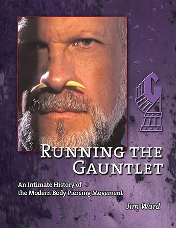 Running the Gauntlet - An Intimate History of the Modern Body Piercing Industry by Jim Ward